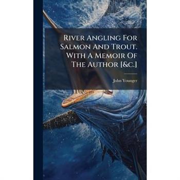 River Angling For Salmon And Trout. With A Memoir Of The Author [&c.]