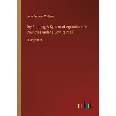Dry-Farming; A System of Agriculture for Countries under a Low Rainfall
