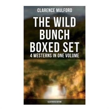 The Wild Bunch Boxed Set - 4 Westerns in One Volume (Illustrated Edition)
