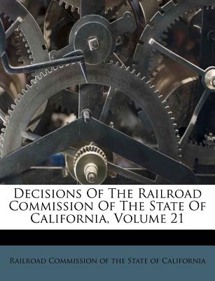 Decisions of the Railroad Commission of the State of California, Volume 21