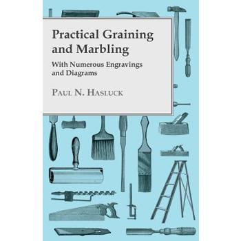 Practical Graining And Marbling - With Numerous Engravings And Diagrams