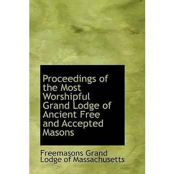 Proceedings of the Most Worshipful Grand Lodge of Ancient Free and Accepted Masons