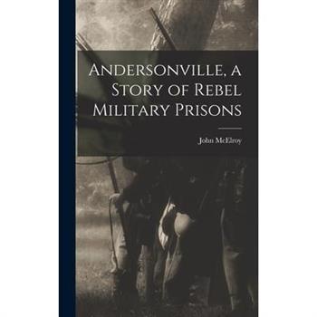 Andersonville, a Story of Rebel Military Prisons