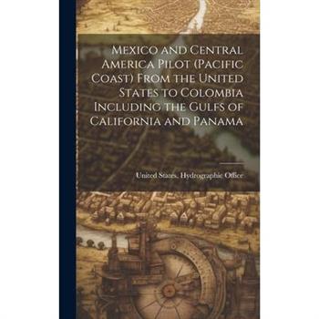 Mexico and Central America Pilot (Pacific Coast) From the United States to Colombia Including the Gulfs of California and Panama
