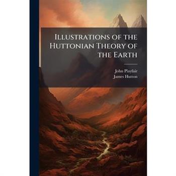 Illustrations of the Huttonian Theory of the Earth