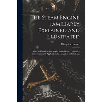The Steam Engine Familiarly Explained and Illustrated