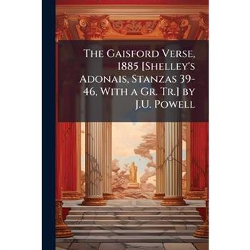 The Gaisford Verse, 1885 [Shelley's Adonais, Stanzas 39-46, With a Gr. Tr.] by J.U. Powell
