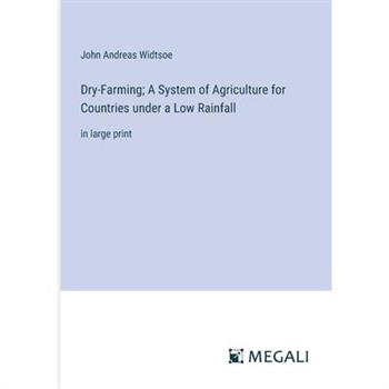 Dry-Farming; A System of Agriculture for Countries under a Low Rainfall