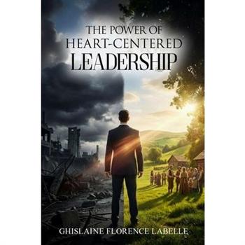 The Power Of Heart-Centered Leadership
