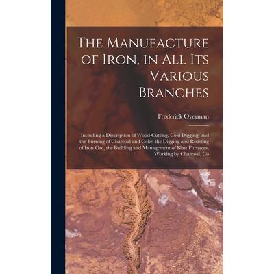 The Manufacture of Iron, in All Its Various Branches