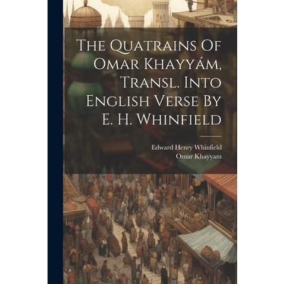 The Quatrains Of Omar Khayy獺m, Transl. Into English Verse By E. H. Whinfield