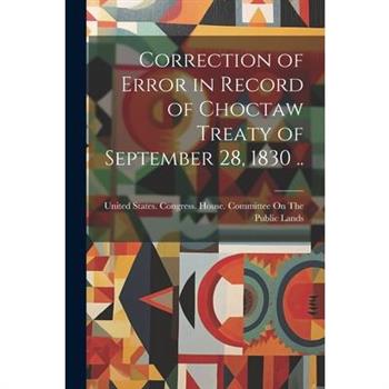 Correction of Error in Record of Choctaw Treaty of September 28, 1830 ..