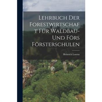 Lehrbuch der Forestwirtschaft f羹r Waldbau- und F繹rs F繹rsterschulen