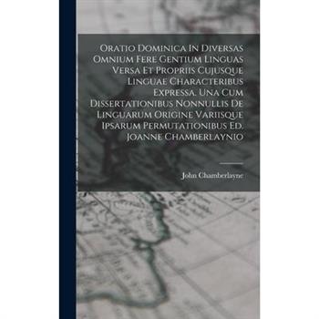 Oratio Dominica In Diversas Omnium Fere Gentium Linguas Versa Et Propriis Cujusque Linguae Characteribus Expressa. Una Cum Dissertationibus Nonnullis De Linguarum Origine Variisque Ipsarum Permutation