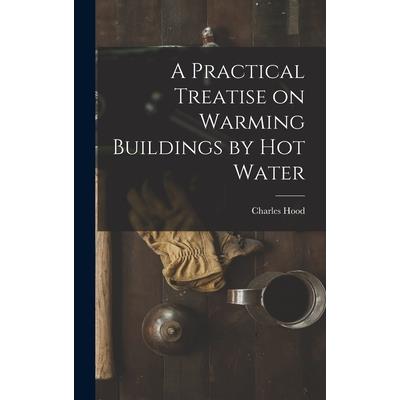 A Practical Treatise on Warming Buildings by Hot Water