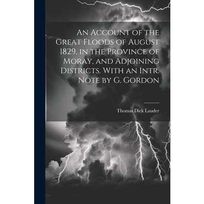 An Account of the Great Floods of August 1829, in the Province of Moray, and Adjoining Districts. With an Intr. Note by G. Gordon