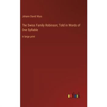 The Swiss Family Robinson; Told in Words of One Syllable