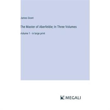 The Master of Aberfeldie; In Three Volumes