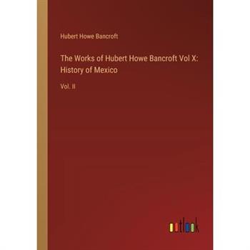 The Works of Hubert Howe Bancroft Vol X
