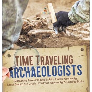 Time Traveling Archaeologists Realizations from Artifacts & Ruins World Geography Social Studies 5th Grade Children’s Geography & Cultures Books