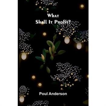 What Shall It Profit?