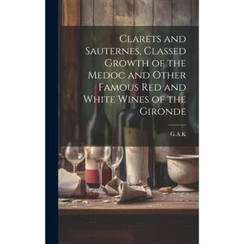 Clarets and Sauternes, Classed Growth of the Medoc and Other Famous red and White Wines of the Gironde