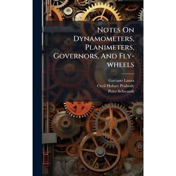 Notes On Dynamometers, Planimeters, Governors, And Fly-wheels