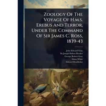 Zoology Of The Voyage Of H.m.s. Erebus And Terror, Under The Command Of Sir James C. Ross, 1839-43