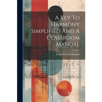 A Key To Harmony Simplified And A Classroom Manual