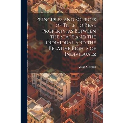 Principles and Sources of Title to Real Property, as Between the State and the Individual and the Relative Rights of Individuals;