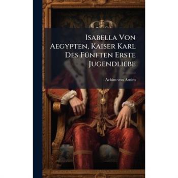 Isabella Von Aegypten, Kaiser Karl Des F?1/4nften Erste Jugendliebe