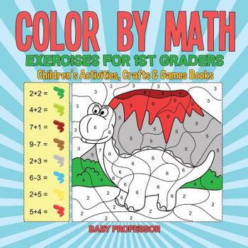 Color by Math Exercises for 1st Graders - Children’s Activities, Crafts & Games Books