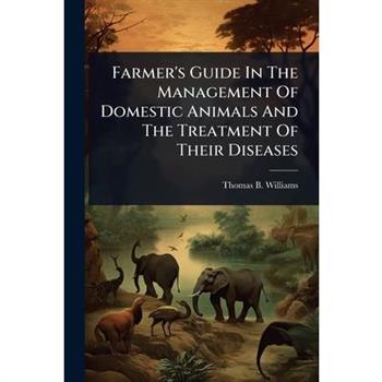 Farmer’s Guide In The Management Of Domestic Animals And The Treatment Of Their Diseases
