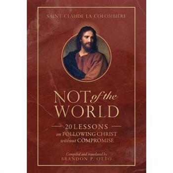 Not of the World: 20 Lessons on Following Christ Without Compromise
