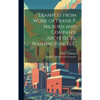 Examples From Work of Frank P. Milburn and Company, Architects, Washington, D. C