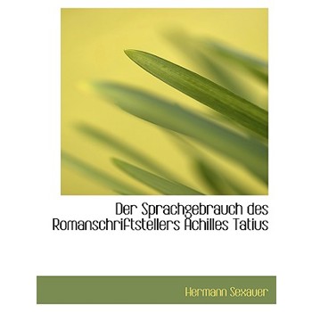 Der Sprachgebrauch Des Romanschriftstellers Achilles Tatius