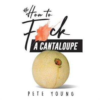How to Fuck a Cantaloupe