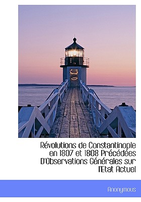 R Volutions de Constantinople En 1807 Et 1808 PR C D Es D’Observations G N Rales Sur L’Etat Actuel