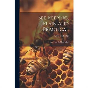Bee-keeping, Plain And Practical