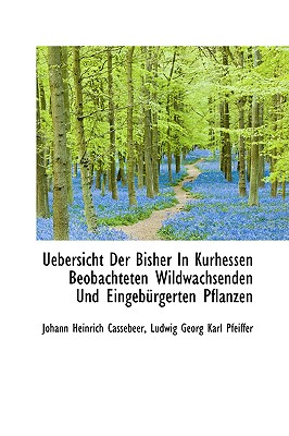 Uebersicht Der Bisher in Kurhessen Beobachteten Wildwachsenden Und Eingeb Rgerten Pflanzen