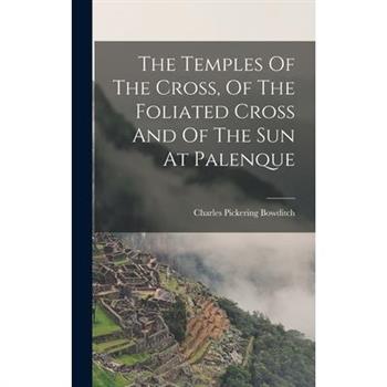 The Temples Of The Cross, Of The Foliated Cross And Of The Sun At Palenque