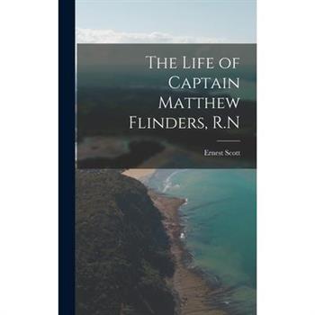 The Life of Captain Matthew Flinders, R.N