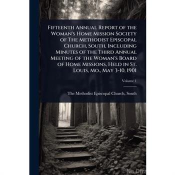 Fifteenth Annual Report of the Woman’s Home Mission Society of The Methodist Episcopal Church, South, Including Minutes of the Third Annual Meeting of the Woman’s Board of Home Missions, Held in St. L