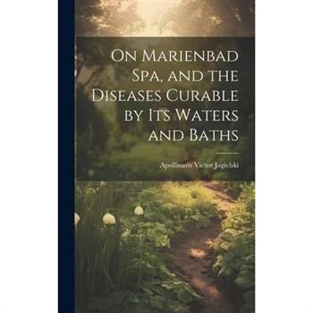 On Marienbad Spa, and the Diseases Curable by its Waters and Baths