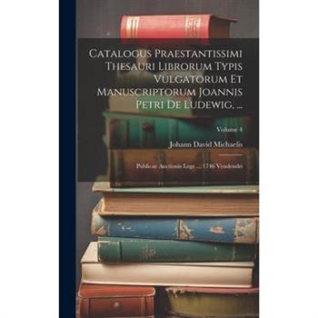 Catalogus Praestantissimi Thesauri Librorum Typis Vulgatorum Et Manuscriptorum Joannis Petri De Ludewig, ...