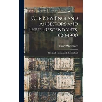 Our New England Ancestors and Their Descendants, 1620-1900; Historical, Genealogical, Biographical