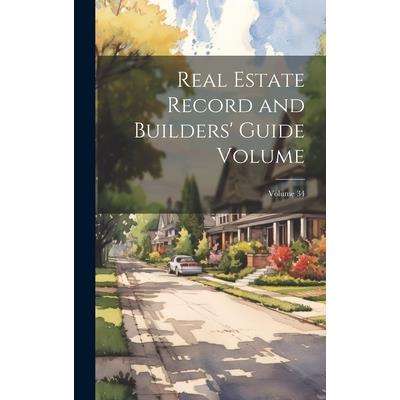 Real Estate Record and Builders’ Guide [electronic Resource] Volume; Volume 34