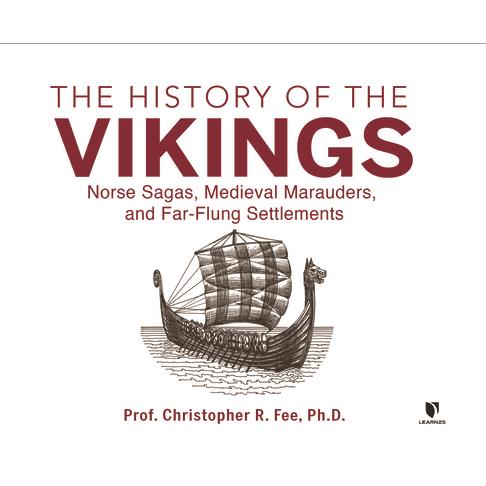 The History of the Vikings: Norse Sagas, Medieval Marauders, and Far-Flung Settlements