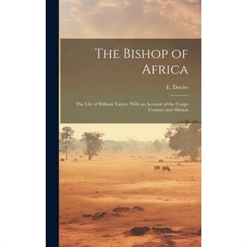 The Bishop of Africa; the Life of William Taylor. With an Account of the Congo Country and Mission