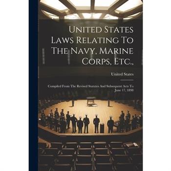 United States Laws Relating To The Navy, Marine Corps, Etc.,